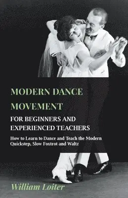 William Loiter - Modern Dance Movement - For Beginners And Experienced Teachers - How To Learn To Dance And Teach The Modern Quickstep, Slow Foxtrot And Waltz, Häftad. Tillgänglighet: Lägg i varukorg