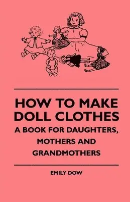 Emily Dow - How To Make Doll Clothes - A Book For Daughters, Mothers And Grandmothers, Häftad. Tillgänglighet: Lägg i varukorg