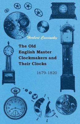 Herbert Cescinsky - Old English Master Clockmakers And Their Clocks - 1679-1820, Häftad