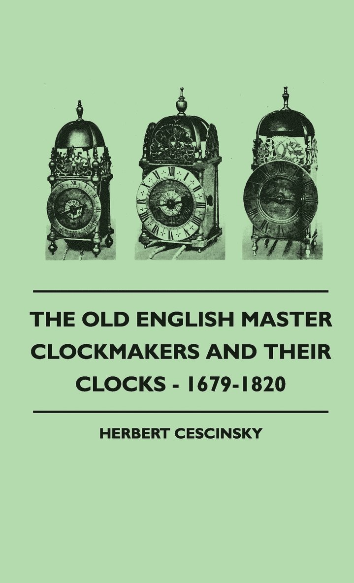 Herbert Cescinsky - Old English Master Clockmakers And Their Clocks - 1679-1820, Inbunden