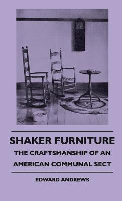 Edward Andrews - Shaker Furniture - The Craftsmanship Of An American Communal Sect, Inbunden