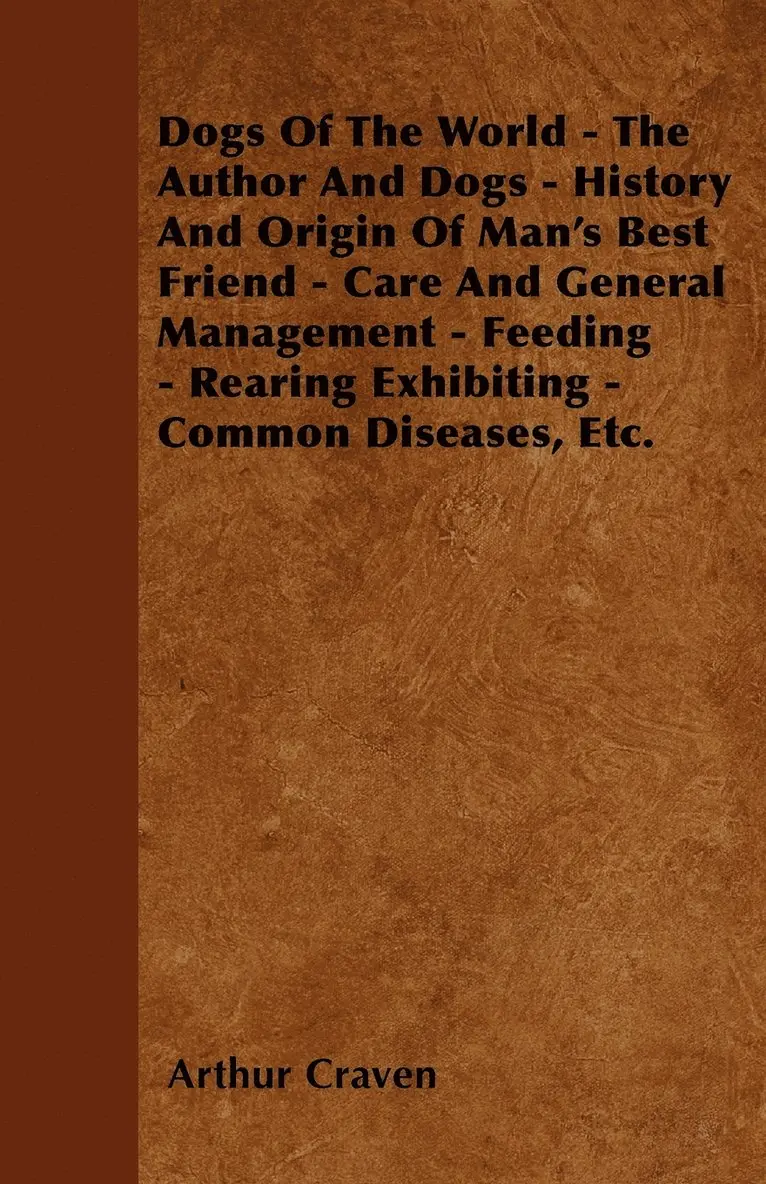Arthur Craven - Dogs Of The World - The Author And Dogs - History And Origin Of Man's Best Friend - Care And General Management - Feeding - Rearing Exhibiting - Common Diseases, Etc., Häftad. Tillgänglighet: Lägg i varukorg