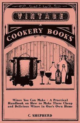 C. Shepherd - Wines You Can Make - A Practical Handbook On How To Make These Cheap And Delicious Wines In One's Own Home, Häftad. Tillgänglighet: Lägg i varukorg