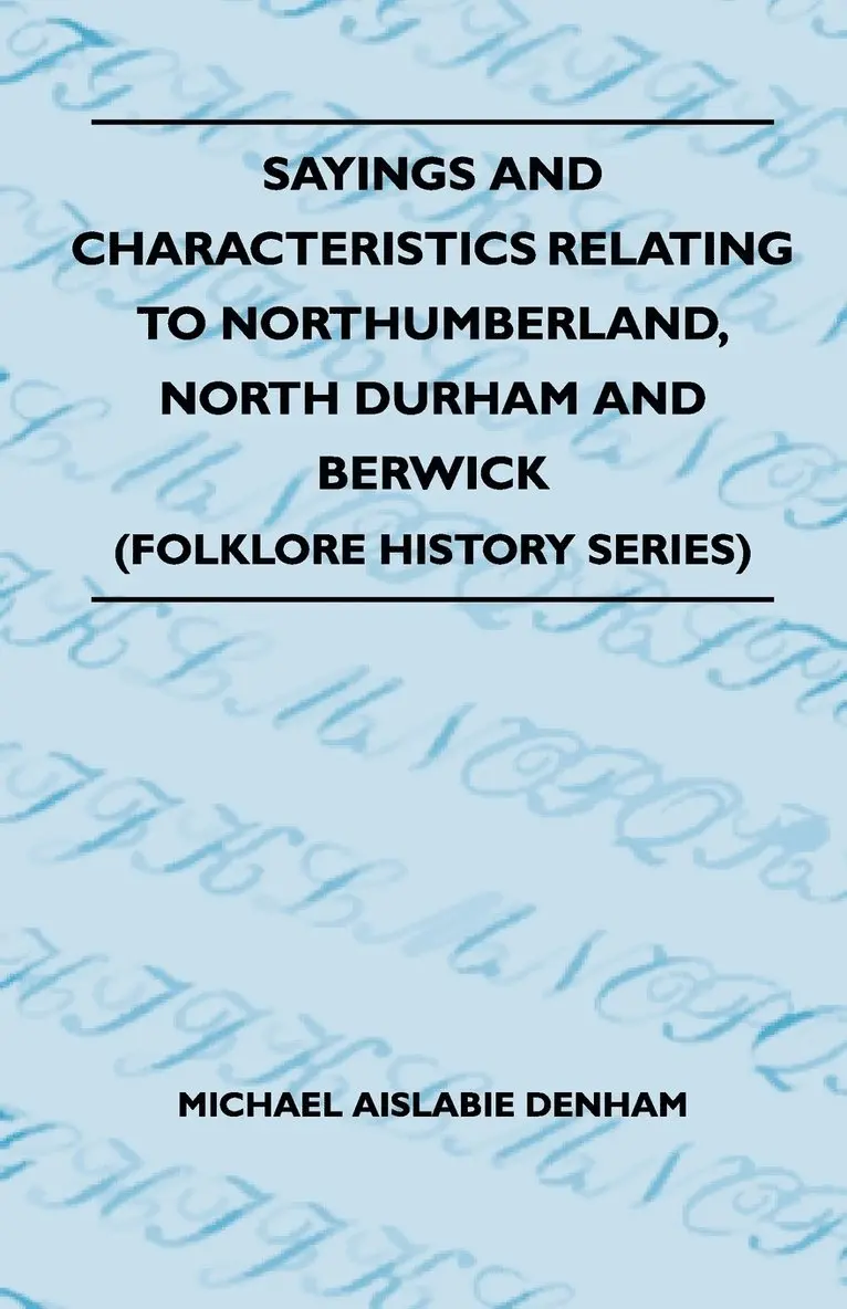 Michael Aislabie Denham - Sayings And Characteristics Relating To Northumberland, North Durham And Berwick (Folklore History Series), Häftad. Tillgänglighet: Lägg i varukorg