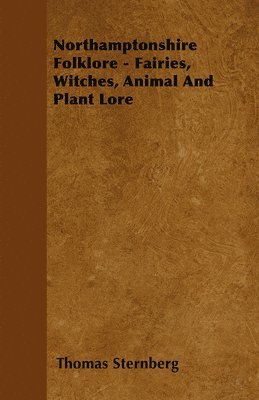 Thomas Sternberg - Northamptonshire Folklore - Fairies, Witches, Animal And Plant Lore, Häftad