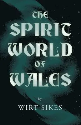 Wirt Sikes - Spirit World Of Wales - Including Ghosts, Spectral Animals, Household Fairies, The Devil In Wales And Angelic Spirits (Folklore History Series), Häftad. Tillgänglighet: Lägg i varukorg
