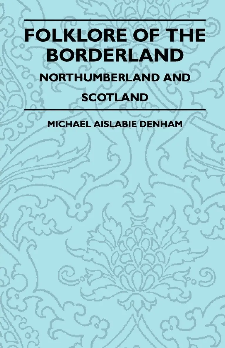 Michael Aislabie Denham - Folklore Of The Borderland - Northumberland And Scotland, Häftad. Tillgänglighet: Lägg i varukorg