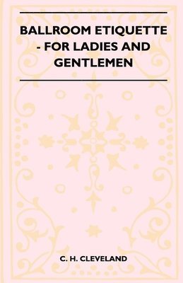 C. H. Cleveland - Ballroom Etiquette - For Ladies And Gentlemen, Häftad. Tillgänglighet: Lägg i varukorg