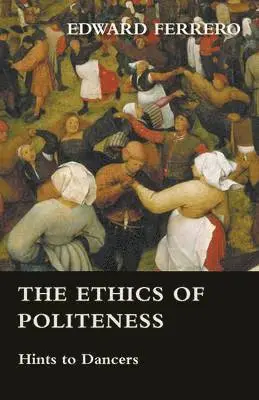 Edward Ferrero - Ethics Of Politeness - Hints To Dancers, Häftad. Tillgänglighet: Lägg i varukorg
