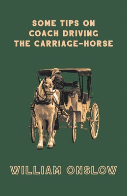 William Onslow - Some Tips On Coach Driving - The Carriage-Horse, Häftad. Tillgänglighet: Lägg i varukorg