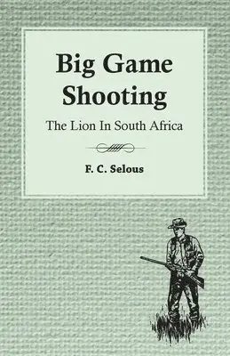 F. C. Selous - Big Game Shooting - The Lion In South Africa, Häftad. Tillgänglighet: Lägg i varukorg