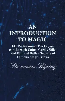 Sherman Ripley - Introduction To Magic - 141 Professional Tricks You Can Do With Coins, Cards, Silks And Billiard Balls - Secrets Of Famous Stage Tricks, Häftad. Tillgänglighet: Lägg i varukorg