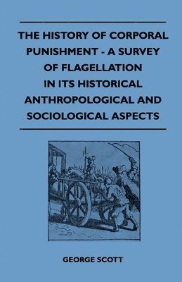 George Scott - History Of Corporal Punishment - A Survey Of Flagellation In Its Historical Anthropological And Sociological Aspects, Häftad. Tillgänglighet: Lägg i varukorg