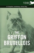 The Griffon Bruxellois - A Complete Anthology of the Dog