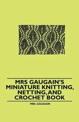 Mrs. Gaugain - Mrs Gaugain's Miniature Knitting, Netting, and Crochet Book, Häftad. Tillgänglighet: Lägg i varukorg