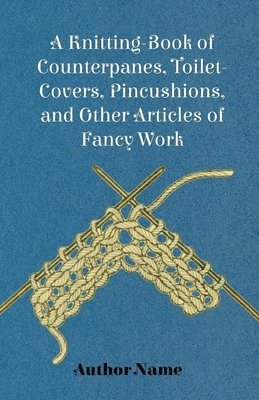 George Cupples - Knitting-Book of Counterpanes, Toilet-Covers, Pincushions, and Other Articles of Fancy Work, Häftad. Tillgänglighet: Lägg i varukorg