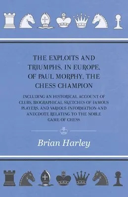 Frederick Milnes Edge - Exploits And Triumphs, In Europe, Of Paul Morphy, The Chess Champion - Including An Historical Account Of Clubs, Biographical Sketches Of Famous Players, And Various Information And Anecdote Relating To The Noble Game Of Chess, Häftad. Tillgänglighet: Lägg i varukorg