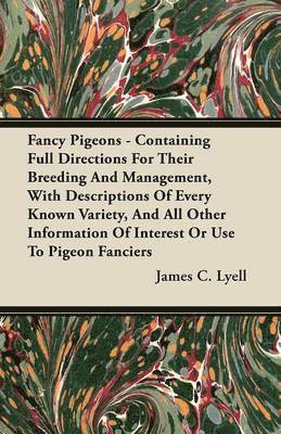 James C. Lyell - Fancy Pigeons - Containing Full Directions For Their Breeding And Management, With Descriptions Of Every Known Variety, And All Other Information Of Interest Or Use To Pigeon Fanciers, Häftad. Tillgänglighet: Lägg i varukorg