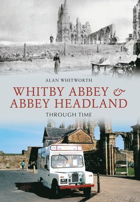 Alan Whitworth - Whitby Abbey & Abbey Headland Through Time, Häftad. Tillgänglighet: Tillfälligt slut