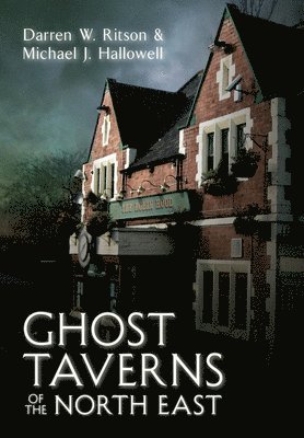 Darren W. Ritson, Michael J. Hallowell - Ghost Taverns of the North East, Häftad. Tillgänglighet: Lägg i varukorg