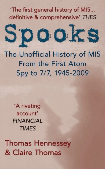 Claire Thomas, Thomas Hennessey - Spooks: The Unofficial History of MI5 From the First Atom Spy to 7/7 1945-2009, E-bok