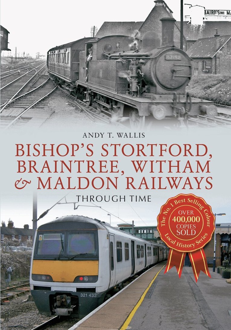 Andy T. Wallis - Bishop's Stortford, Braintree, Witham & Maldon Railways Through Time, Häftad