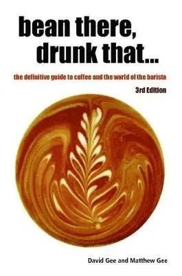 Bean There, Drunk That... the Definitive Guide to Coffee and the World of the Barista