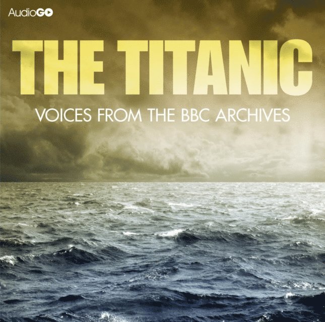 Mark Jones - Titanic, The Voices From The BBC Archive, Ljudbok