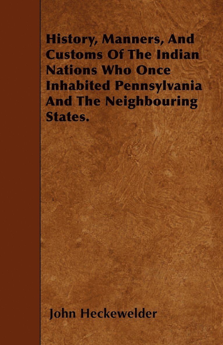 John Heckewelder - History, Manners, And Customs Of The Indian Nations Who Once Inhabited Pennsylvania And The Neighbouring States., Häftad