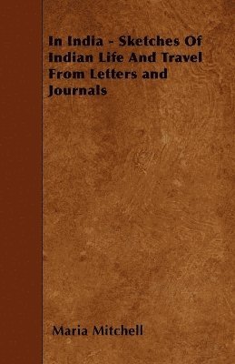 Maria Mitchell - In India - Sketches Of Indian Life And Travel From Letters and Journals, Häftad