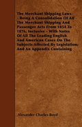 The Merchant Shipping Laws - Being A Consolidation Of All The Merchant Shipping And Passenger Acts From 1854 To 1876, Inclusive - With Notes Of All The Leading English And American Cases On The
