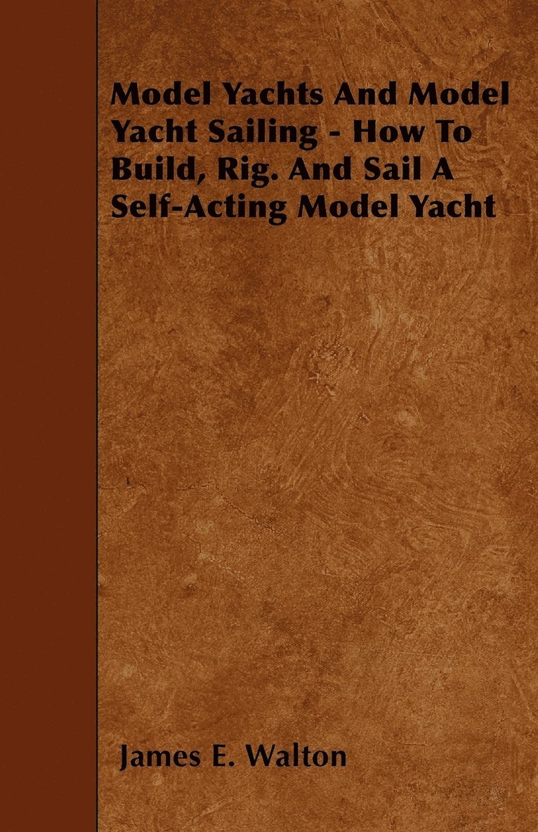 James E. Walton - Model Yachts And Model Yacht Sailing - How To Build, Rig. And Sail A Self-Acting Model Yacht, Häftad. Tillgänglighet: Lägg i varukorg