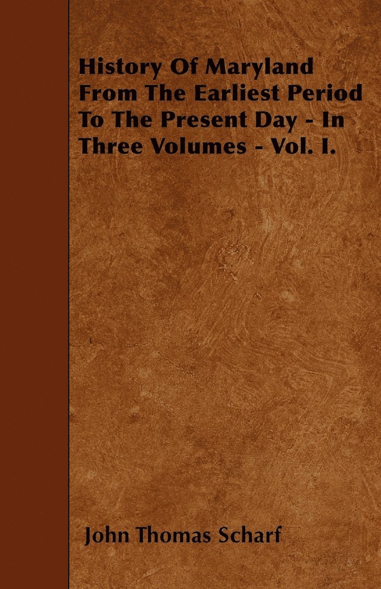 John Thomas Scharf - History Of Maryland From The Earliest Period To The Present Day - In Three Volumes - Vol. I., Häftad