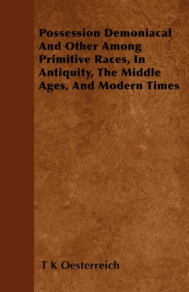T K Oesterreich - Possession Demoniacal And Other Among Primitive Races, In Antiquity, The Middle Ages, And Modern Times, Häftad