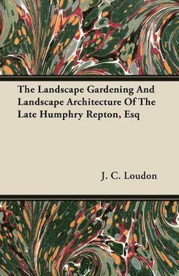 Landscape Gardening And Landscape Architecture Of The Late Humphry Repton, Esq
