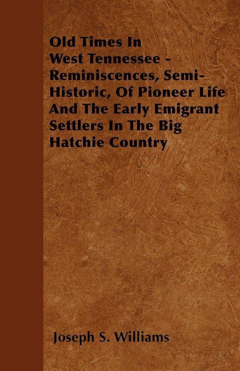 Joseph S. Williams - Old Times In West Tennessee - Reminiscences, Semi-Historic, Of Pioneer Life And The Early Emigrant Settlers In The Big Hatchie Country, Häftad