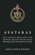 Avataras - Four Lectures Delivered At The Twenty-fourth Anniversary Meeting Of The Theosophical Society At Adyar, Madras, December, 1899