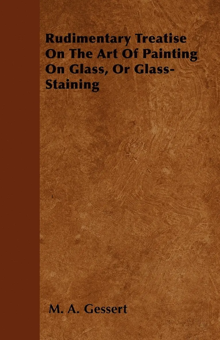 M. A. Gessert - Rudimentary Treatise On The Art Of Painting On Glass, Or Glass-Staining, Häftad. Tillgänglighet: Lägg i varukorg