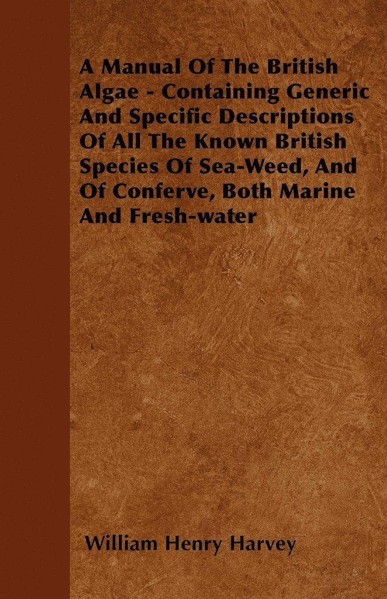 William Henry Harvey - Manual Of The British Algae - Containing Generic And Specific Descriptions Of All The Known British Species Of Sea-Weed, And Of Conferve, Both Marine And Fresh-water, Häftad. Tillgänglighet: Lägg i varukorg