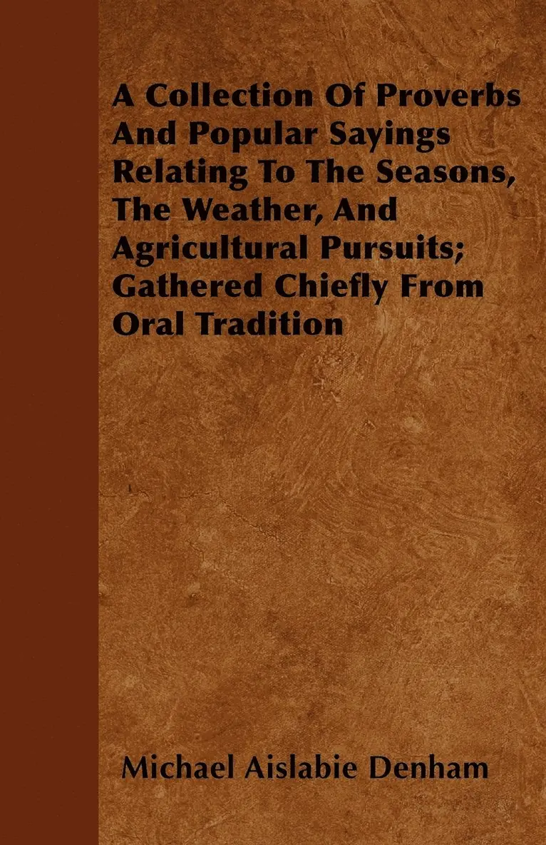 Michael Aislabie Denham - Collection Of Proverbs And Popular Sayings Relating To The Seasons, The Weather, And Agricultural Pursuits; Gathered Chiefly From Oral Tradition, Häftad. Tillgänglighet: Lägg i varukorg