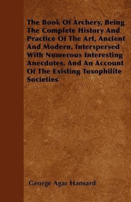 George Agar Hansard - Book Of Archery, Being The Complete History And Practice Of The Art, Ancient And Modern, Interspersed With Numerous Interesting Anecdotes, And An Account Of The Existing Toxophilite Societies, Häftad. Tillgänglighet: Lägg i varukorg