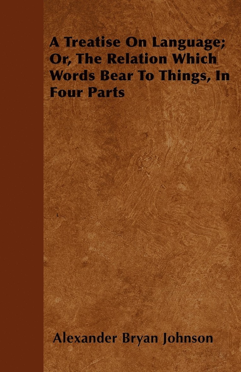 Alexander Bryan Johnson - Treatise On Language; Or, The Relation Which Words Bear To Things, In Four Parts, Häftad. Tillgänglighet: Lägg i varukorg