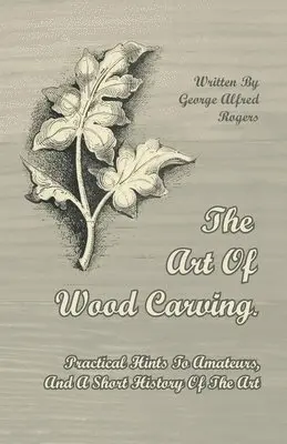 George Alfred Rogers - Art Of Wood Carving. Practical Hints To Amateurs, And A Short History Of The Art, Häftad. Tillgänglighet: Lägg i varukorg