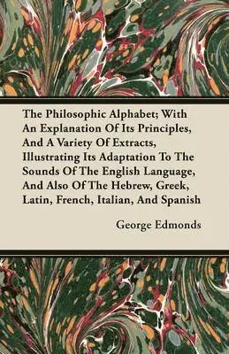 George Edmonds - Philosophic Alphabet; With An Explanation Of It's Principles, And A Variety Of Extracts, Illustrating It's Adaptation To The Sounds Of The English Language, And Also Of The Hebrew, Greek, Latin, French, Italian, And Spanish, Häftad. Tillgänglighet: Lägg i varukorg
