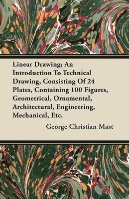 George Christian Mast - Linear Drawing; An Introduction To Technical Drawing, Consisiting Of 24 Plates (4 Coloured), Containing 100 Figures, Geometrical, Ornamental, Architectural, Engineering, Mechanical, Etc., Häftad. Tillgänglighet: Lägg i varukorg
