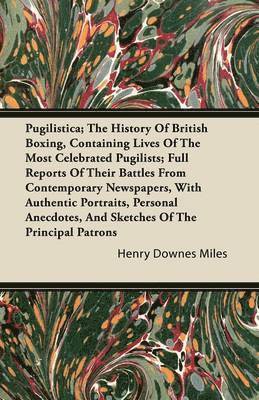 Henry Downes Miles - Pugilistica; The History Of British Boxing, Containing Lives Of The Most Celebrated Pugilists; Full Reports Of Their Battles From Contemporary Newspapers, With Authentic Portraits, Personal Anecdotes, And Sketches Of The Principal Patrons, Häftad. Tillgänglighet: Lägg i varukorg