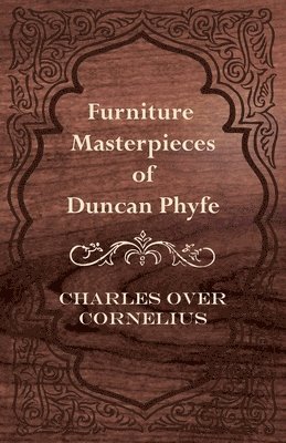 Charles Over Cornelius - Furniture Masterpieces Of Duncan Phyfe, Häftad. Tillgänglighet: Lägg i varukorg