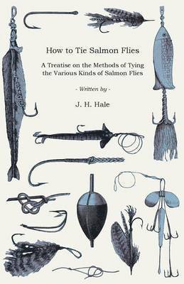 J. H. Hale - How To Tie Salmon Flies - A Treatise On The Methods Of Tying The Various Kinds Of Salmon Flies - With Illustrated Directions And Containing The Dressing Of Forthy Flies, Häftad. Tillgänglighet: Lägg i varukorg