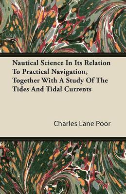 Charles Lane Poor - Nautical Science In Its Relation To Practical Navigation, Together With A Study Of The Tides And Tidal Currents, Häftad. Tillgänglighet: Lägg i varukorg