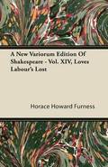 A New Variorum Edition Of Shakespeare - Vol. XIV, Love's Labour's Lost